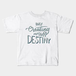 Busy Creating My Own Destiny Kids T-Shirt